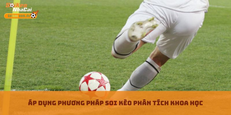 Áp dụng phương pháp soi kèo phân tích khoa học