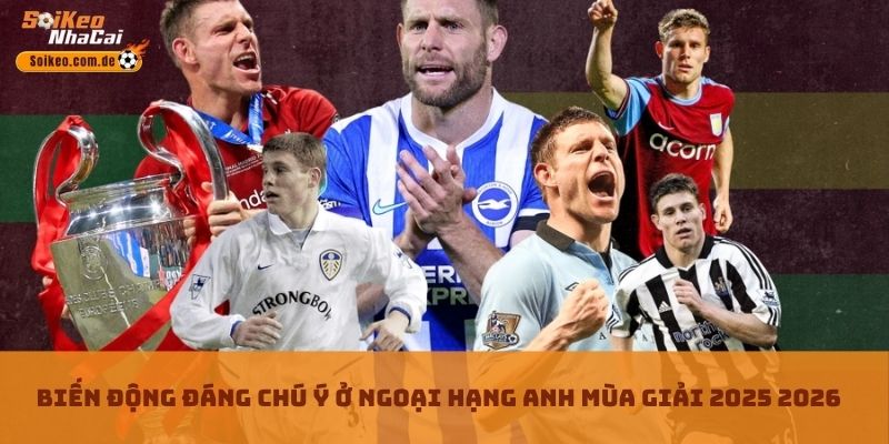 Biến động đáng chú ý ở Ngoại Hạng Anh Mùa Giải 2025 2026 Biến động đáng chú ý ở Ngoại Hạng Anh Mùa Giải 2025 2026