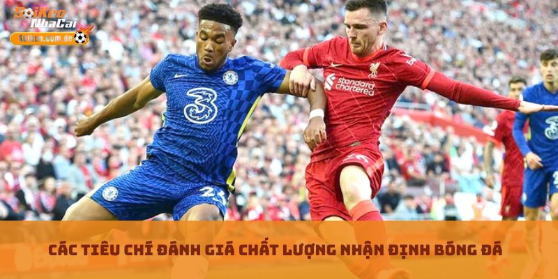 Các tiêu chí đánh giá chất lượng nhận định bóng đá