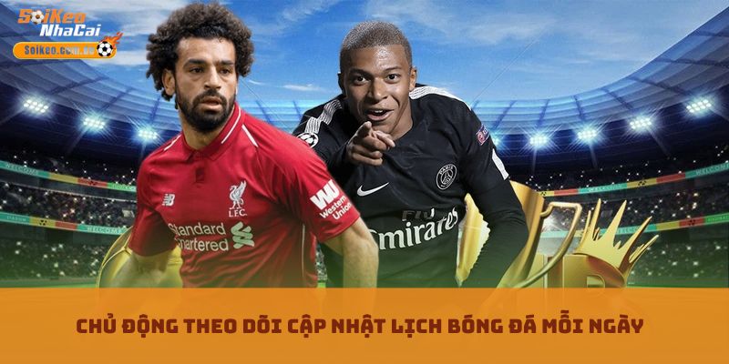 Chủ động theo dõi cập nhật lịch bóng đá mỗi ngày Chủ động theo dõi cập nhật lịch bóng đá mỗi ngày
