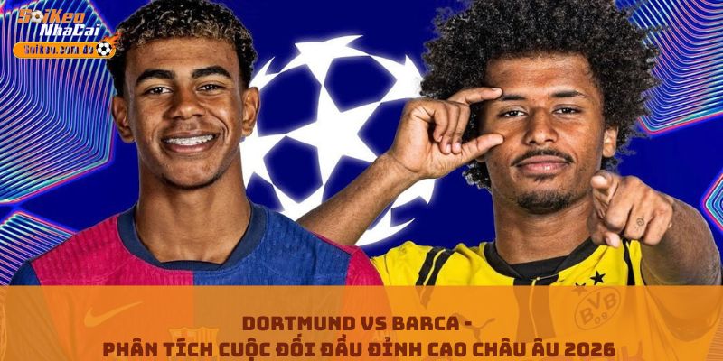 Dortmund Vs Barca - Phân Tích Cuộc Đối Đầu Đỉnh Cao Châu Âu 2026
