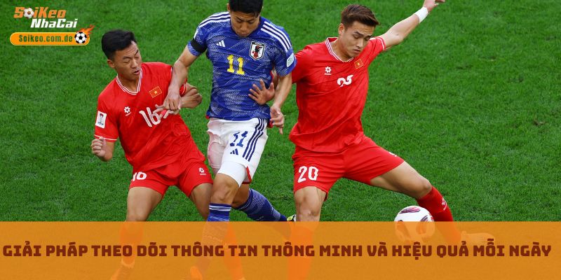 Giải pháp theo dõi thông tin thông minh và hiệu quả mỗi ngày Giải pháp theo dõi thông tin thông minh và hiệu quả mỗi ngày