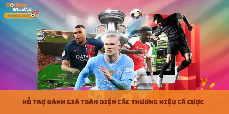 Hỗ trợ đánh giá toàn diện các thương hiệu cá cược Hỗ trợ đánh giá toàn diện các thương hiệu cá cược