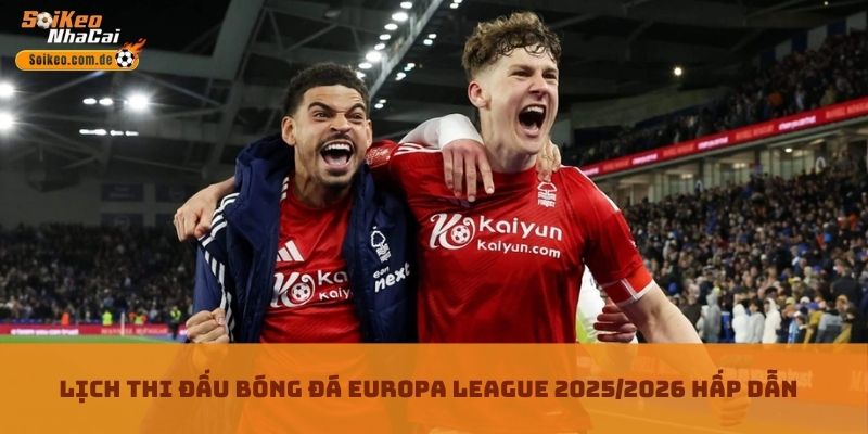Lịch thi đấu bóng đá Europa League 2025/2026 hấp dẫn Lịch thi đấu bóng đá Europa League 2025/2026 hấp dẫn