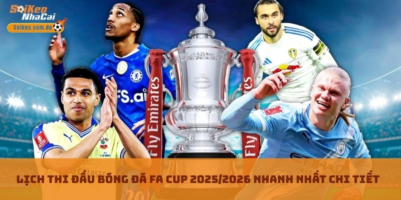 Lịch Thi Đấu Bóng Đá FA CUP 2025/2026 Nhanh Nhất Chi Tiết