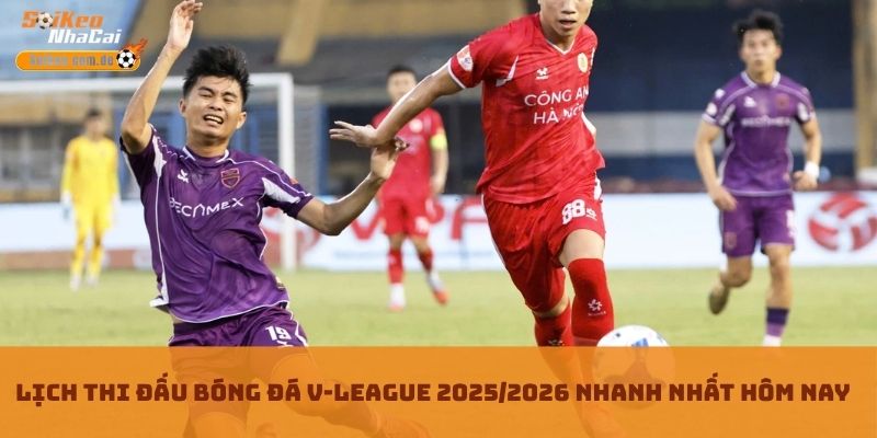 Lịch Thi Đấu Bóng Đá V-League 2025/2026 Nhanh Nhất Hôm Nay