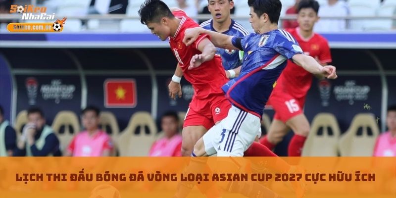 Lịch Thi Đấu Bóng Đá Vòng Loại Asian Cup 2027 Cực Hữu Ích