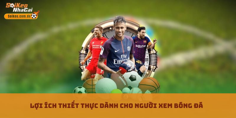 Lợi ích thiết thực dành cho người xem bóng đá Lợi ích thiết thực dành cho người xem bóng đá