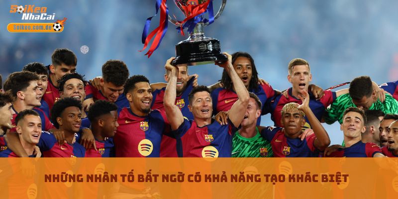 Những nhân tố bất ngờ có khả năng tạo khác biệt