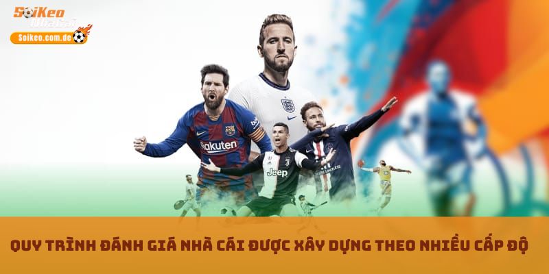 Quy trình đánh giá nhà cái được xây dựng theo nhiều cấp độ Quy trình đánh giá nhà cái được xây dựng theo nhiều cấp độ