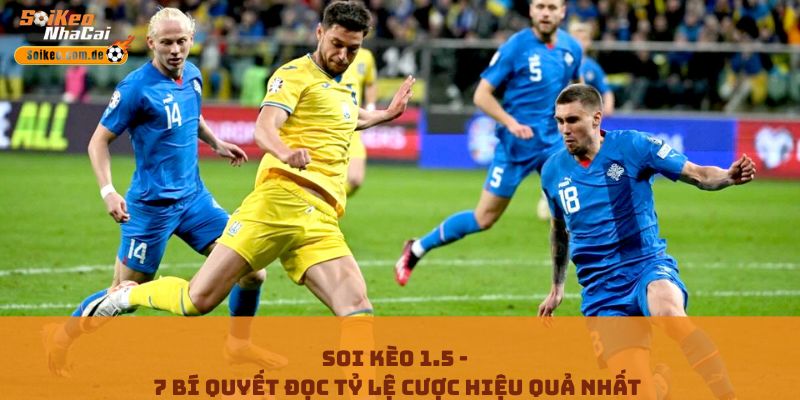 Soi Kèo 1.5 - 7 Bí Quyết Đọc Tỷ Lệ Cược Hiệu Quả Nhất