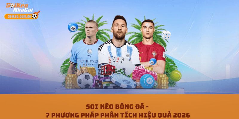 Soi Kèo Bóng Đá - 7 Phương Pháp Phân Tích Hiệu Quả 2026