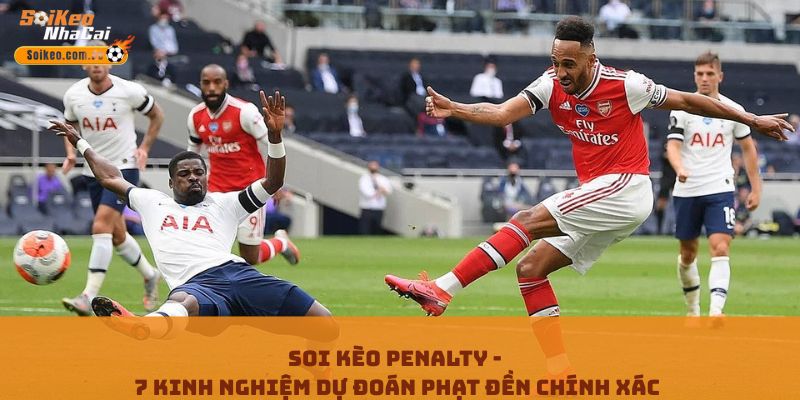 Soi Kèo Penalty - 7 Kinh Nghiệm Dự Đoán Phạt Đền Chính Xác