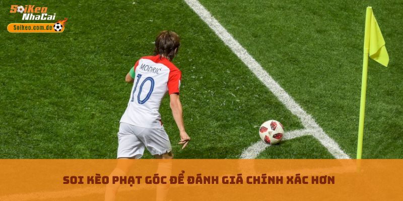 Soi Kèo Phạt Góc để đánh giá chính xác hơn