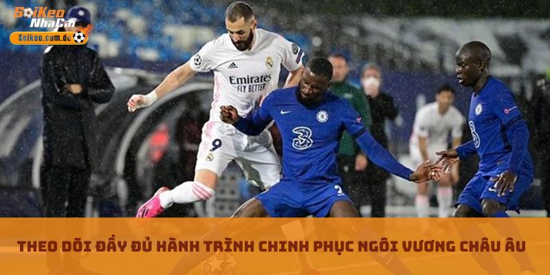 Theo dõi đầy đủ hành trình chinh phục ngôi vương châu Âu Theo dõi đầy đủ hành trình chinh phục ngôi vương châu Âu