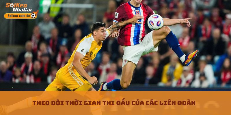 Theo dõi thời gian thi đấu của các liên đoàn