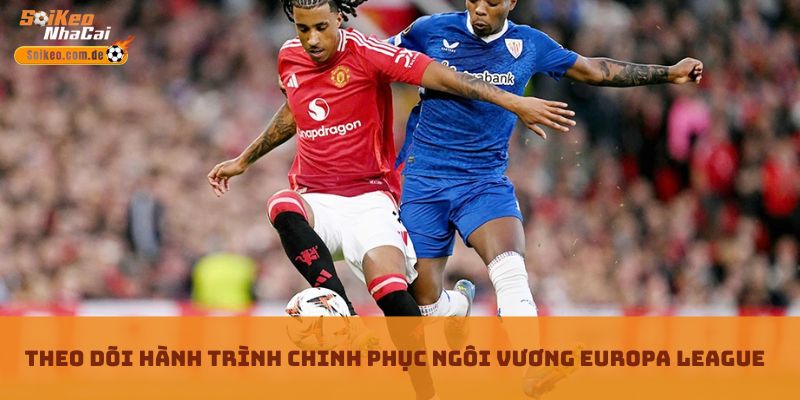 Theo dõi hành trình chinh phục ngôi vương Europa League Theo dõi hành trình chinh phục ngôi vương Europa League
