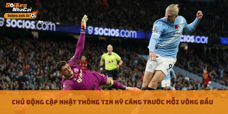 Chủ động cập nhật thông tin kỹ càng trước mỗi vòng đấu Chủ động cập nhật thông tin kỹ càng trước mỗi vòng đấu