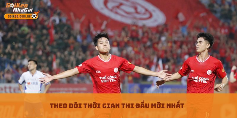 Theo dõi thời gian thi đấu mới nhất