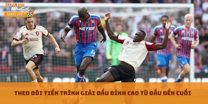 Theo dõi tiến trình giải đấu đỉnh cao từ đầu đến cuối