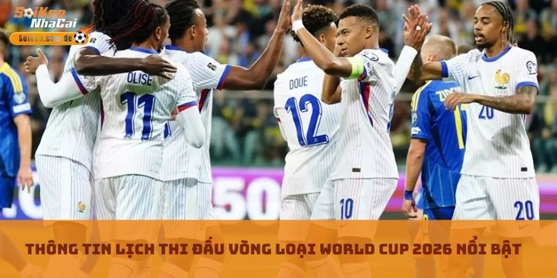 Thông tin Lịch thi đấu vòng loại World Cup 2026 nổi bật