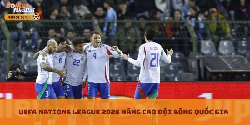 UEFA Nations League 2026 nâng cao đội bóng quốc gia UEFA Nations League 2026 nâng cao đội bóng quốc gia