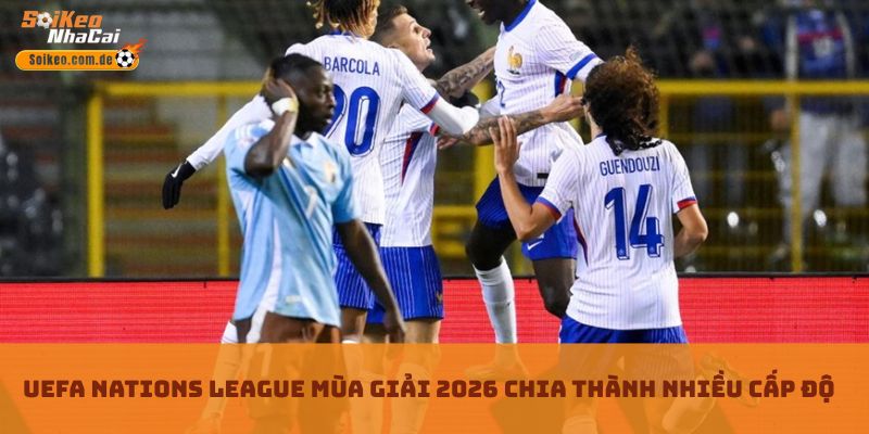 UEFA Nations League mùa giải 2026 chia thành nhiều cấp độ UEFA Nations League mùa giải 2026 chia thành nhiều cấp độ